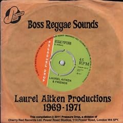 Boss Reggae Sounds: Reggae Popcorn Laurel Aitken Productions, 1969 - 1971