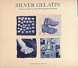 Silver gelatin : a user's guide to liquid photographic emulsions