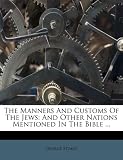 The Manners And Customs Of The Jews: And Other Nations Mentioned In The Bible ...