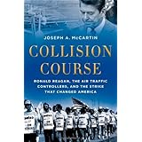 Collision Course: Ronald Reagan, the Air Traffic Controllers, and the Strike that Changed America