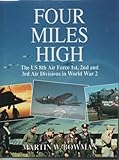 Four miles high : the US 8th Air Force 1st, 2nd and 3rd Air Divisions in World War 2