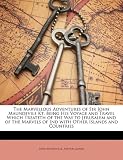 The Marvellous Adventures of Sir John Maundevile Kt: Being His Voyage and Travel Which Treateth of the Way to Jerusalem and of the Marvels of Ind with Other Islands and Countries