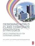 Designing world class corporate strategies : value creating roles for corporate centres