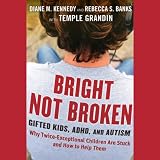 Bright Not Broken: Gifted Kids, ADHD, and Autism ~ Diane M. Kennedy