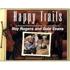 Happy Trails: A Pictorial Celebration of the Life and Times of Roy Rogers and Dale Evans