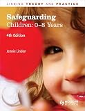 Safeguarding and Child Protection: 0-8 Years: Linking Theory and Practice