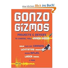 Gonzo Gizmos: Projects & Devices to Channel Your Inner Geek: Projects and Devices to Channel Your Inner Geek
