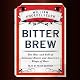 Bitter Brew: The Rise and Fall of Anheuser-Busch and America's Kings of Beer