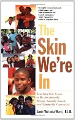 The Skin We're In: Teaching Our Teens To Be Emotionally Strong, Socially Smart, and Spiritually Connected