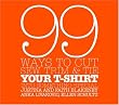 99 Ways to Cut, Sew, Trim, and Tie Your T-Shirt into Something Special
