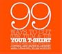 99 Ways to Cut, Sew, Trim, and Tie Your T-Shirt into Something Special