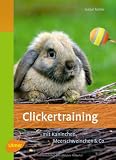 Clickertraining: Mit Kaninchen, Meerschweinchen & Co. Heimtiere