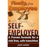 Finally, from Employee to Self-Employed - A Proven formula for a risk free, safe transition (The Motivation, Happiness and Success in Life and Business series) ~ YONIT WERBER