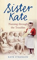 Sister Kate: Nursing Through the Troubles