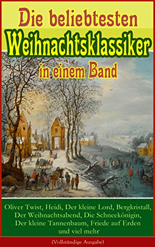 Die beliebtesten Weihnachtsklassiker in einem Band: Oliver Twist, Heidi, Der kleine Lord, Bergkristall, Der Weihnachtsabend, Die Schneekönigin, Der kleine ... Sneewittchen... (German Edition)