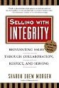 Selling with Integrity: Reinventing Sales Through Collaboration, Respect, and Serving