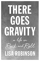There Goes Gravity: A Life in Rock and Roll There Goes Gravity: A Life in Rock and Roll
