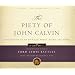 The Piety of John Calvin: A Collection of His Spiritual Prose, Poems, and Hymns (Calvin 500)