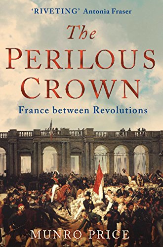 The Perilous Crown: France Between Revolutions, 1814-1848