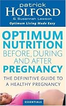 Optimum Nutrition Before, During and After Pregnancy: Achieve Optimum Well-Being for You and Your Baby