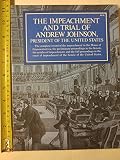 The impeachment and trial of Andrew Johnson, President of the United States : the complete record of the impeachment in the House of Representatives, the preliminary proceedings in the Senate, the art