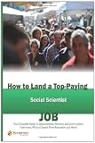 How to Land a Top-Paying Social Scientist Job: Your Complete Guide to Opportunities, Resumes and Cover Letters, Interviews, Salaries, Promotions, What to Expect From Recruiters and More!