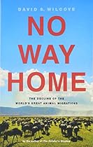 No Way Home: The Decline of the World's Great Animal Migrations No Way Home: The Decline of the World's Great Animal Migrations
