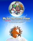 My Son the Soccer Player: the secrets of the success of the best soccer players in the world, as told by their parents.