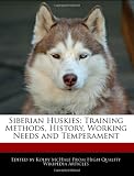 Siberian Huskies: Training Methods, History, Working Needs and Temperament
