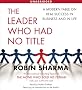 The Leader Who Had No Title: A Modern Fable on Real Success in Business and in Life