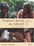 Toujours jeune au naturel ! : Le guide pour conserver forme, sant� et beaut�