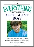 Everything  Guide to Raising Adolescent Boys: An essential guide to bringing up happy, healthy boys in todays world (Everything (Parenting))