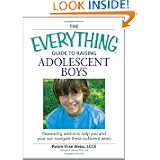 The "Everything" Guide to Raising Adolescent Boys: An Essential Guide to Bringing Up Happy, Healthy Boys in Today's World (Everything)'