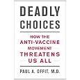 Deadly Choices: How the Anti-Vaccine Movement Threatens Us All