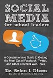 Social Media for School Leaders: A Comprehensive Guide to Getting the Most Out of Facebook, Twitter, and Other Essential Web Tools