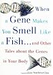 When a Gene Makes You Smell Like a Fish: And Other Amazing Tales about the Genes in Your Body