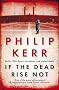 If the Dead Rise Not: A Bernie Gunther Mystery
