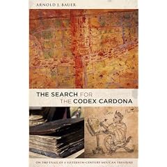 The Search for the Codex Cardona: On the Trail of a Sixteenth-Century Mexican Treasure