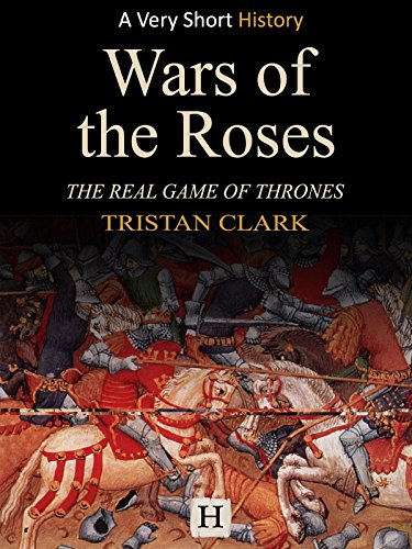 Wars of the Roses: The Real Game of Thrones (Very Short History Book 4)