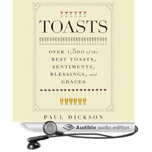 Over 1,500 of the Best Toasts, Sentiments, Blessings, and Graces - Paul Dickson