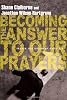 Becoming the Answer to Our Prayers: Prayer for Ordinary Radicals