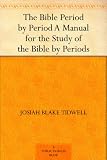 The Bible Period by Period A Manual for the Study of the Bible by Periods