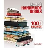 Making Handmade Books: 100+ Bindings, Structures & Formsby Alisa Golden