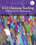 K-12 Classroom Teaching: A Primer for New Professionals (3rd Edition)