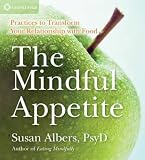 The Mindful Appetite: Practices to Transform Your Relationship with Food