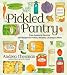 The Pickled Pantry: From Apples to Zucchini, 150 Recipes for Pickles, Relishes, Chutneys & More