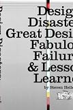 Design Disasters: Great Designers, Fabulous Failure, and Lessons Learned