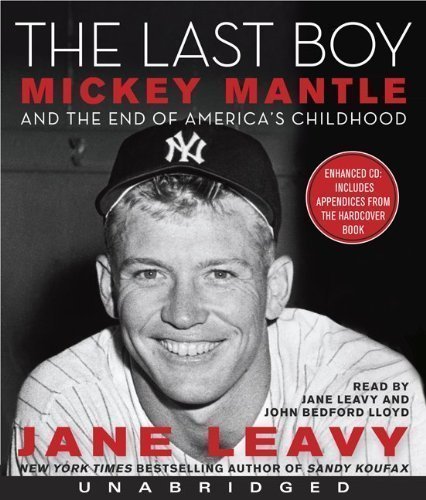 By Jane Leavy: The Last Boy CD: Mickey Mantle and the End of America's Childhood [Audiobook]