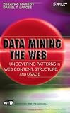 Data Mining the Web: Uncovering Patterns in Web Content, Structure, and Usage