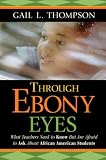 Through Ebony Eyes: What Teachers Need to Know But Are Afraid to Ask About African American Students (Jossey-Bass Education)